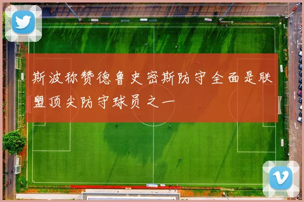 斯波称赞德鲁史密斯防守全面是联盟顶尖防守球员之一