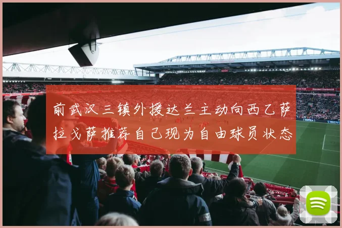 前武汉三镇外援达兰主动向西乙萨拉戈萨推荐自己现为自由球员状态良好