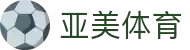 亚美体育APP下载｜iOS与安卓官方版